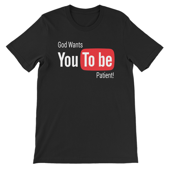 You To be Patient Unisex T-Shirt